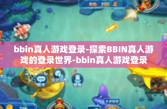 bbin真人游戏登录-探索BBIN真人游戏的登录世界-bbin真人游戏登录