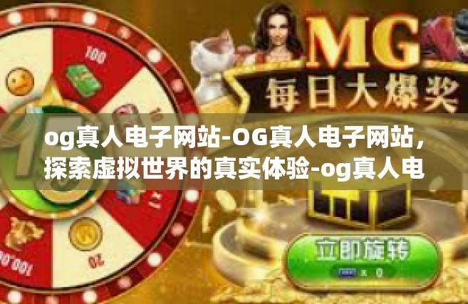 og真人电子网站-OG真人电子网站，探索虚拟世界的真实体验-og真人电子网站