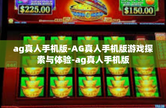 ag真人手机版-AG真人手机版游戏探索与体验-ag真人手机版