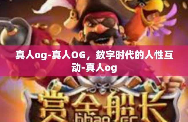 真人og-真人OG，数字时代的人性互动-真人og