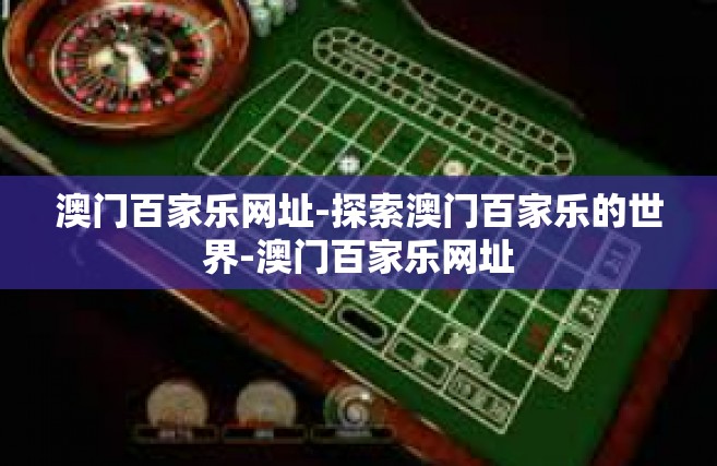 澳门百家乐网址-探索澳门百家乐的世界-澳门百家乐网址