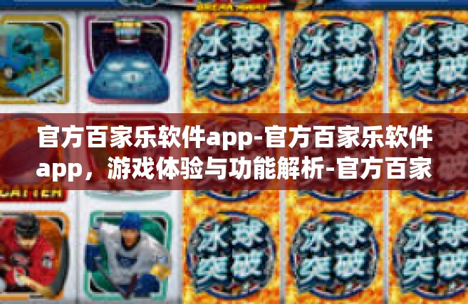 官方百家乐软件app-官方百家乐软件app，游戏体验与功能解析-官方百家乐软件app