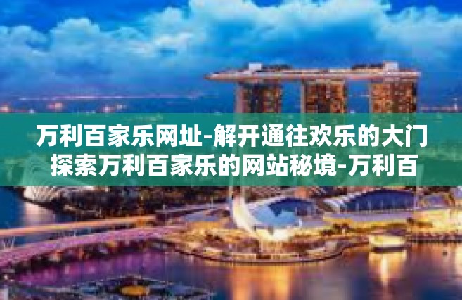 万利百家乐网址-解开通往欢乐的大门 探索万利百家乐的网站秘境-万利百家乐网址