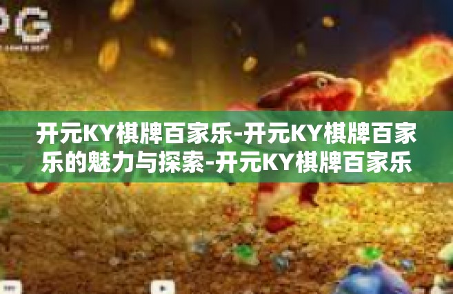 开元KY棋牌百家乐-开元KY棋牌百家乐的魅力与探索-开元KY棋牌百家乐