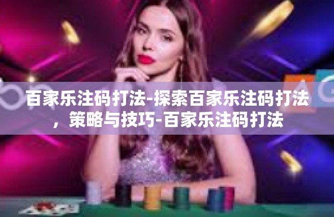 百家乐注码打法-探索百家乐注码打法，策略与技巧-百家乐注码打法