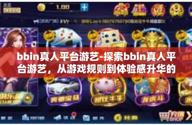 bbin真人平台游艺-探索bbin真人平台游艺，从游戏规则到体验感升华的深层次分析-bbin真人平台游艺