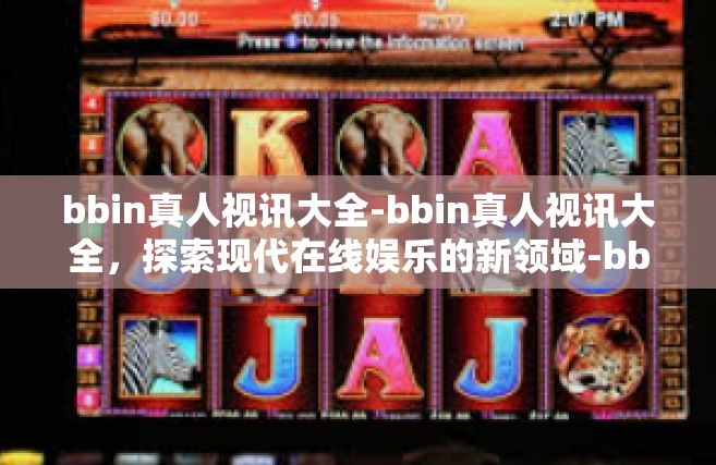 bbin真人视讯大全-bbin真人视讯大全，探索现代在线娱乐的新领域-bbin真人视讯大全