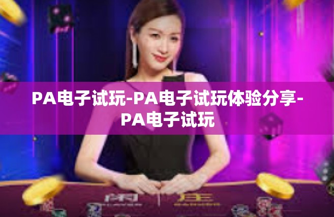 PA电子试玩-PA电子试玩体验分享-PA电子试玩