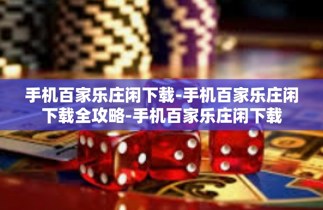 手机百家乐庄闲下载-手机百家乐庄闲下载全攻略-手机百家乐庄闲下载