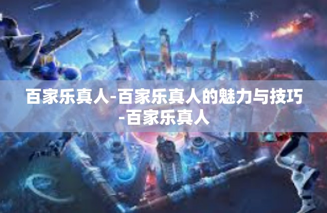 百家乐真人-百家乐真人的魅力与技巧-百家乐真人