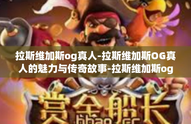 拉斯维加斯og真人-拉斯维加斯OG真人的魅力与传奇故事-拉斯维加斯og真人
