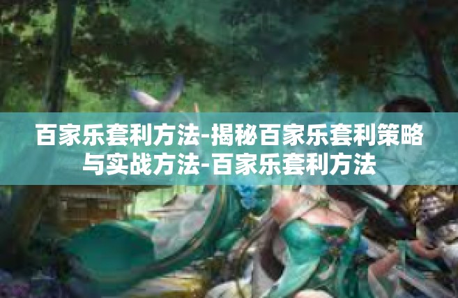 百家乐套利方法-揭秘百家乐套利策略与实战方法-百家乐套利方法