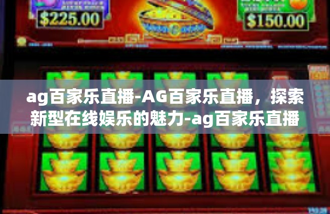 ag百家乐直播-AG百家乐直播，探索新型在线娱乐的魅力-ag百家乐直播