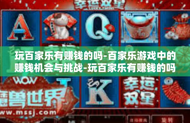玩百家乐有赚钱的吗-百家乐游戏中的赚钱机会与挑战-玩百家乐有赚钱的吗