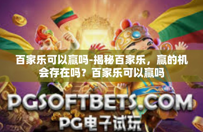 百家乐可以赢吗-揭秘百家乐，赢的机会存在吗？百家乐可以赢吗