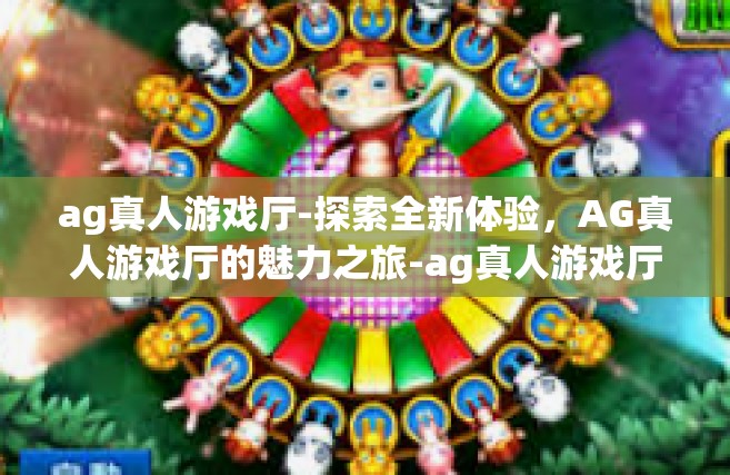 ag真人游戏厅-探索全新体验，AG真人游戏厅的魅力之旅-ag真人游戏厅