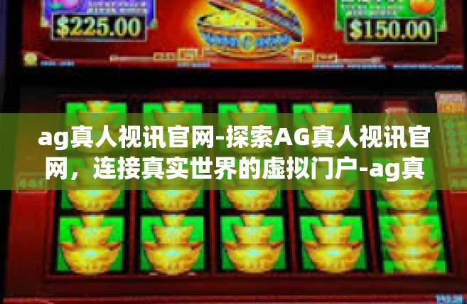 ag真人视讯官网-探索AG真人视讯官网，连接真实世界的虚拟门户-ag真人视讯官网