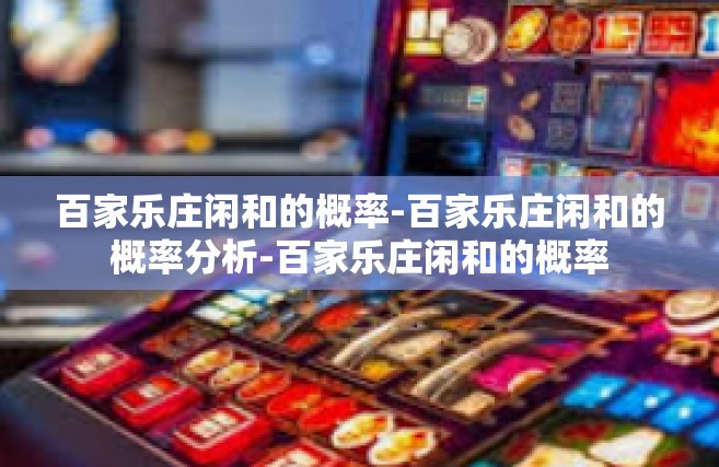 百家乐庄闲和的概率-百家乐庄闲和的概率分析-百家乐庄闲和的概率