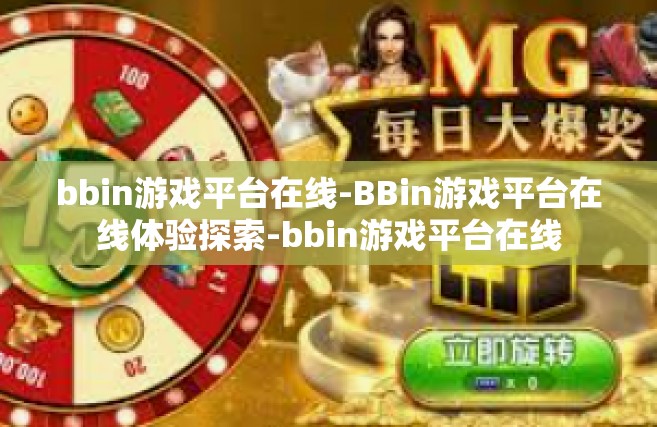 bbin游戏平台在线-BBin游戏平台在线体验探索-bbin游戏平台在线
