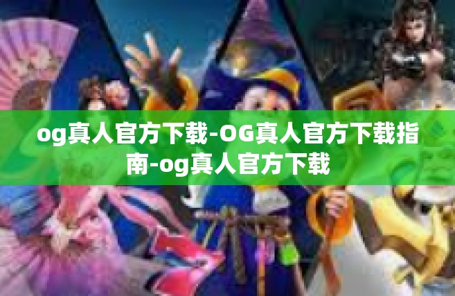 og真人官方下载-OG真人官方下载指南-og真人官方下载