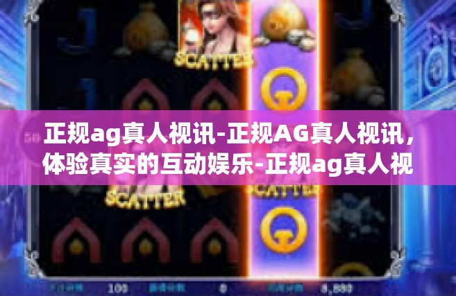 正规ag真人视讯-正规AG真人视讯，体验真实的互动娱乐-正规ag真人视讯