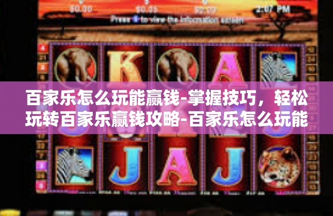 百家乐怎么玩能赢钱-掌握技巧，轻松玩转百家乐赢钱攻略-百家乐怎么玩能赢钱