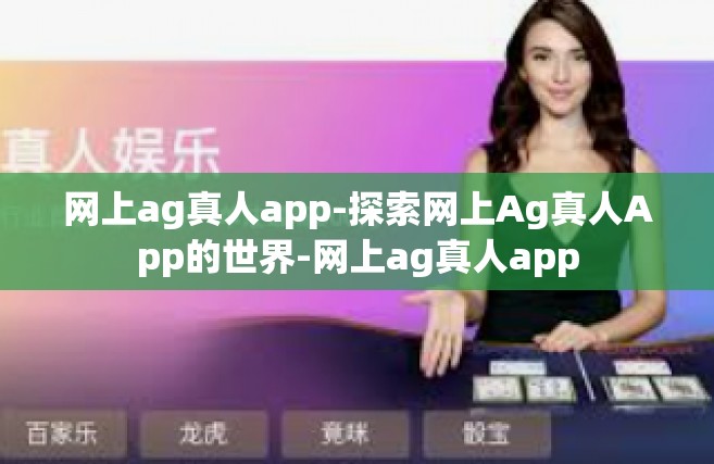 网上ag真人app-探索网上Ag真人App的世界-网上ag真人app