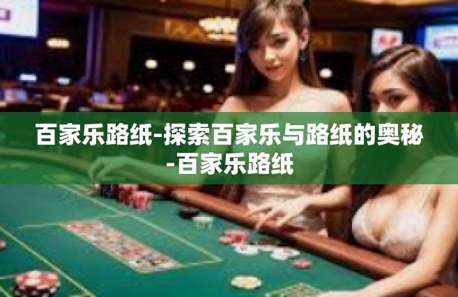 百家乐路纸-探索百家乐与路纸的奥秘-百家乐路纸