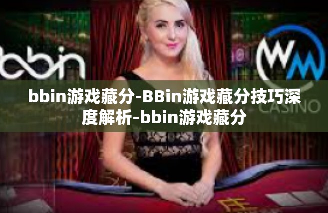 bbin游戏藏分-BBin游戏藏分技巧深度解析-bbin游戏藏分