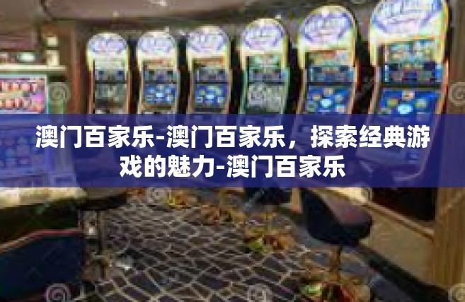 澳门百家乐-澳门百家乐，探索经典游戏的魅力-澳门百家乐