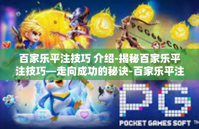 百家乐平注技巧 介绍-揭秘百家乐平注技巧—走向成功的秘诀-百家乐平注技巧 介绍