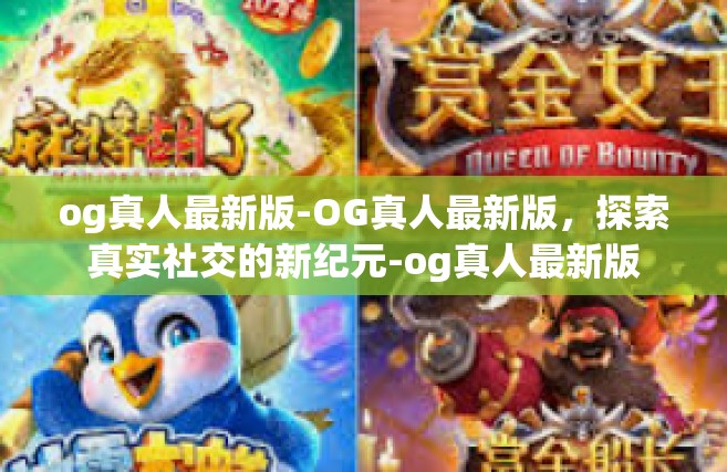 og真人最新版-OG真人最新版，探索真实社交的新纪元-og真人最新版