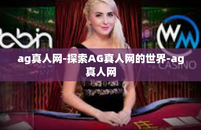 ag真人网-探索AG真人网的世界-ag真人网