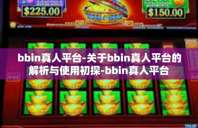 bbin真人平台-关于bbin真人平台的解析与使用初探-bbin真人平台