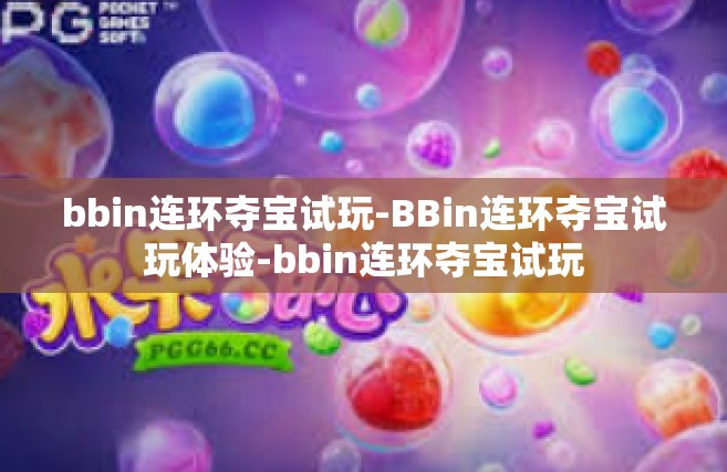 bbin连环夺宝试玩-BBin连环夺宝试玩体验-bbin连环夺宝试玩