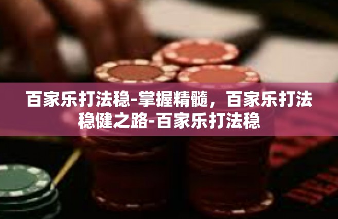 百家乐打法稳-掌握精髓，百家乐打法稳健之路-百家乐打法稳