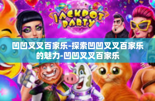 凹凹叉叉百家乐-探索凹凹叉叉百家乐的魅力-凹凹叉叉百家乐