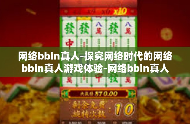 网络bbin真人-探究网络时代的网络bbin真人游戏体验-网络bbin真人