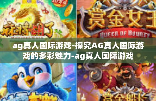 ag真人国际游戏-探究AG真人国际游戏的多彩魅力-ag真人国际游戏