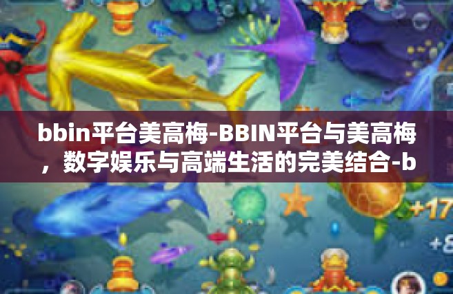 bbin平台美高梅-BBIN平台与美高梅，数字娱乐与高端生活的完美结合-bbin平台美高梅