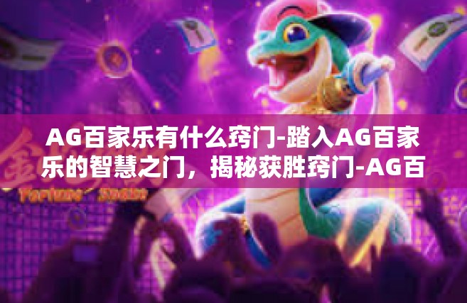 AG百家乐有什么窍门-踏入AG百家乐的智慧之门，揭秘获胜窍门-AG百家乐有什么窍门
