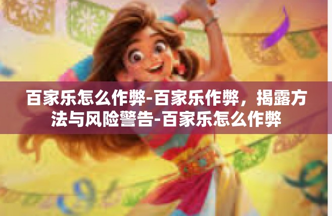 百家乐怎么作弊-百家乐作弊，揭露方法与风险警告-百家乐怎么作弊