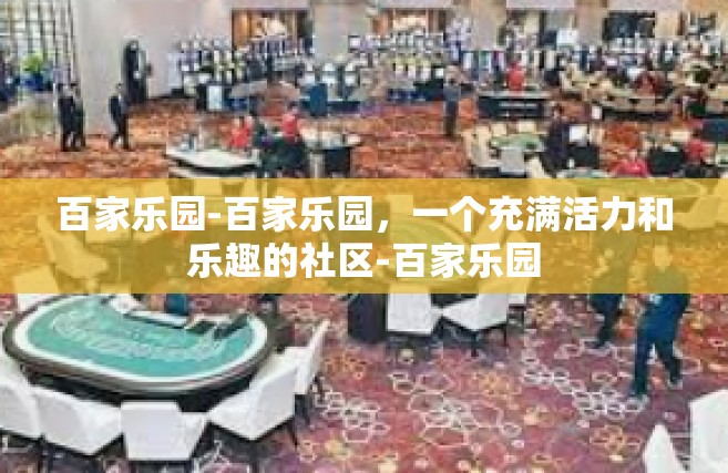 百家乐园-百家乐园，一个充满活力和乐趣的社区-百家乐园