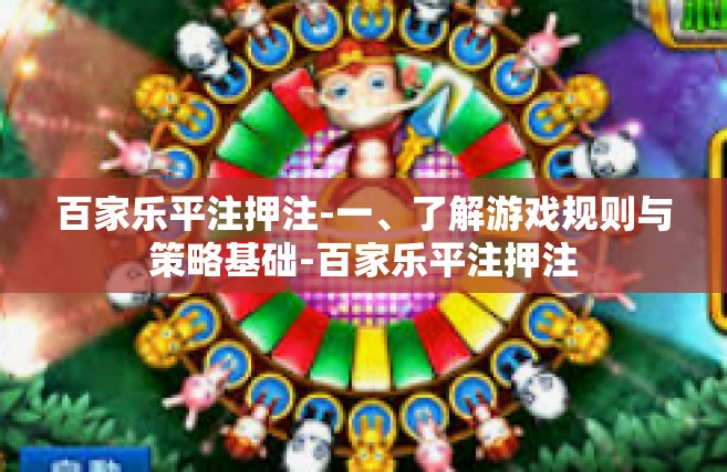 百家乐平注押注-一、了解游戏规则与策略基础-百家乐平注押注