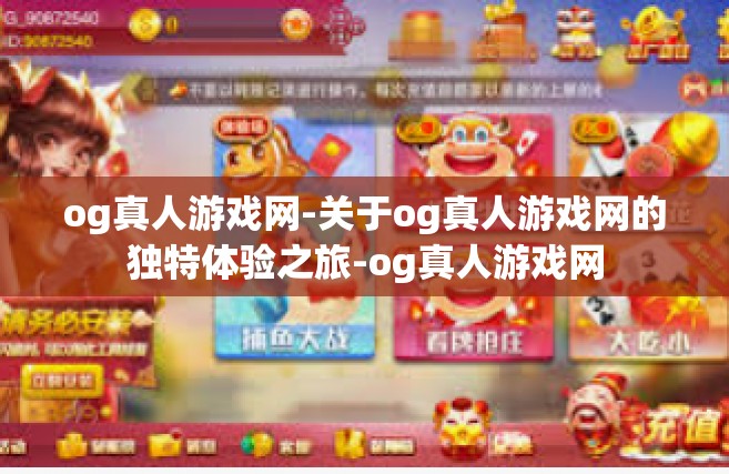 og真人游戏网-关于og真人游戏网的独特体验之旅-og真人游戏网
