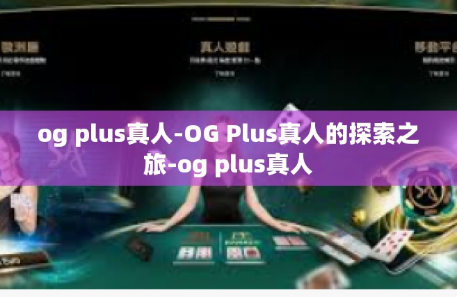 og plus真人-OG Plus真人的探索之旅-og plus真人
