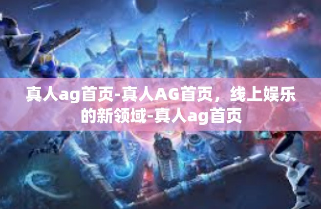真人ag首页-真人AG首页，线上娱乐的新领域-真人ag首页