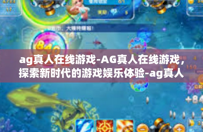 ag真人在线游戏-AG真人在线游戏，探索新时代的游戏娱乐体验-ag真人在线游戏