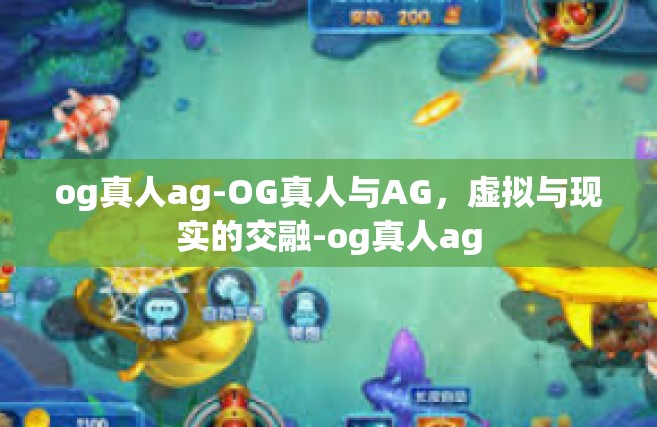 og真人ag-OG真人与AG，虚拟与现实的交融-og真人ag
