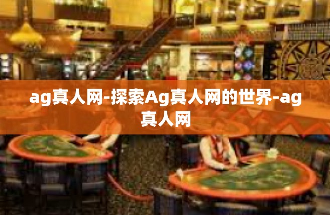 ag真人网-探索Ag真人网的世界-ag真人网